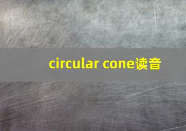 circular cone读音